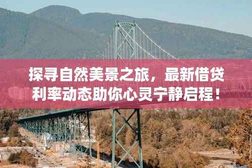 探寻自然美景之旅,最新借贷利率动态助你心灵宁静启程!