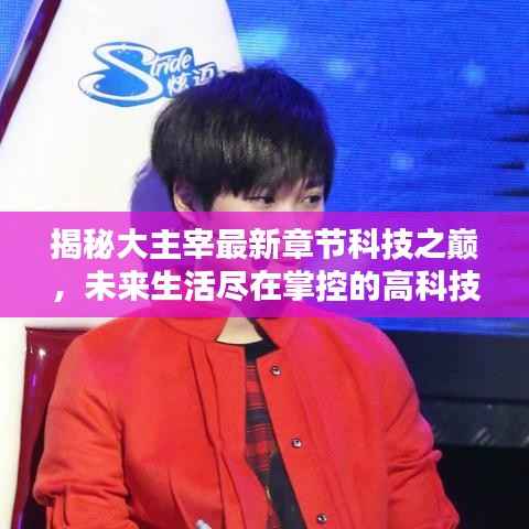 揭秘大主宰最新章节科技之巅,未来生活尽在掌控的高科技产品