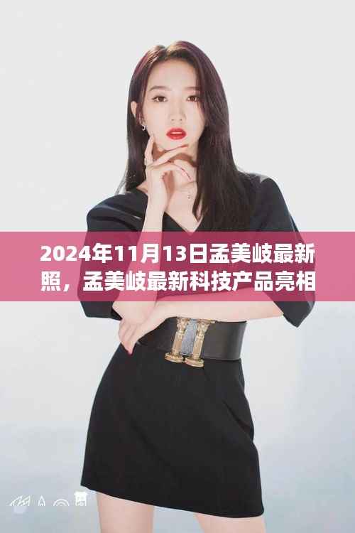 孟美岐最新科技产品亮相揭秘，未来科技体验之旅新篇章（2024年11月13日）
