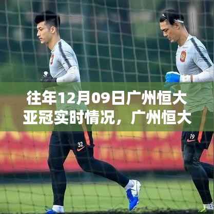 广州恒大亚冠征战历程回顾,历年12月09日精彩瞬间与战略解析