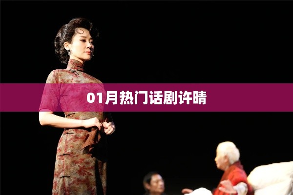 一月热门话剧许晴上演，精彩不容错过