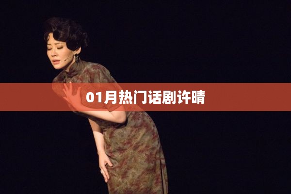 一月热门话剧许晴上演,精彩不容错过