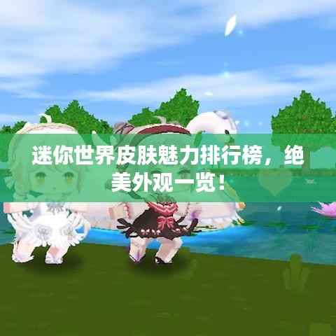 迷你世界皮肤魅力排行榜,绝美外观一览!
