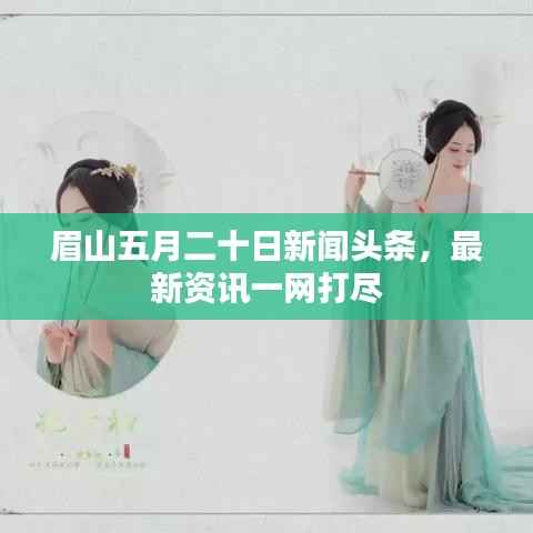 眉山五月二十日新闻头条，最新资讯一网打尽