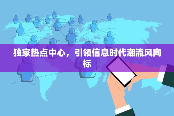 独家热点中心，引领信息时代潮流风向标